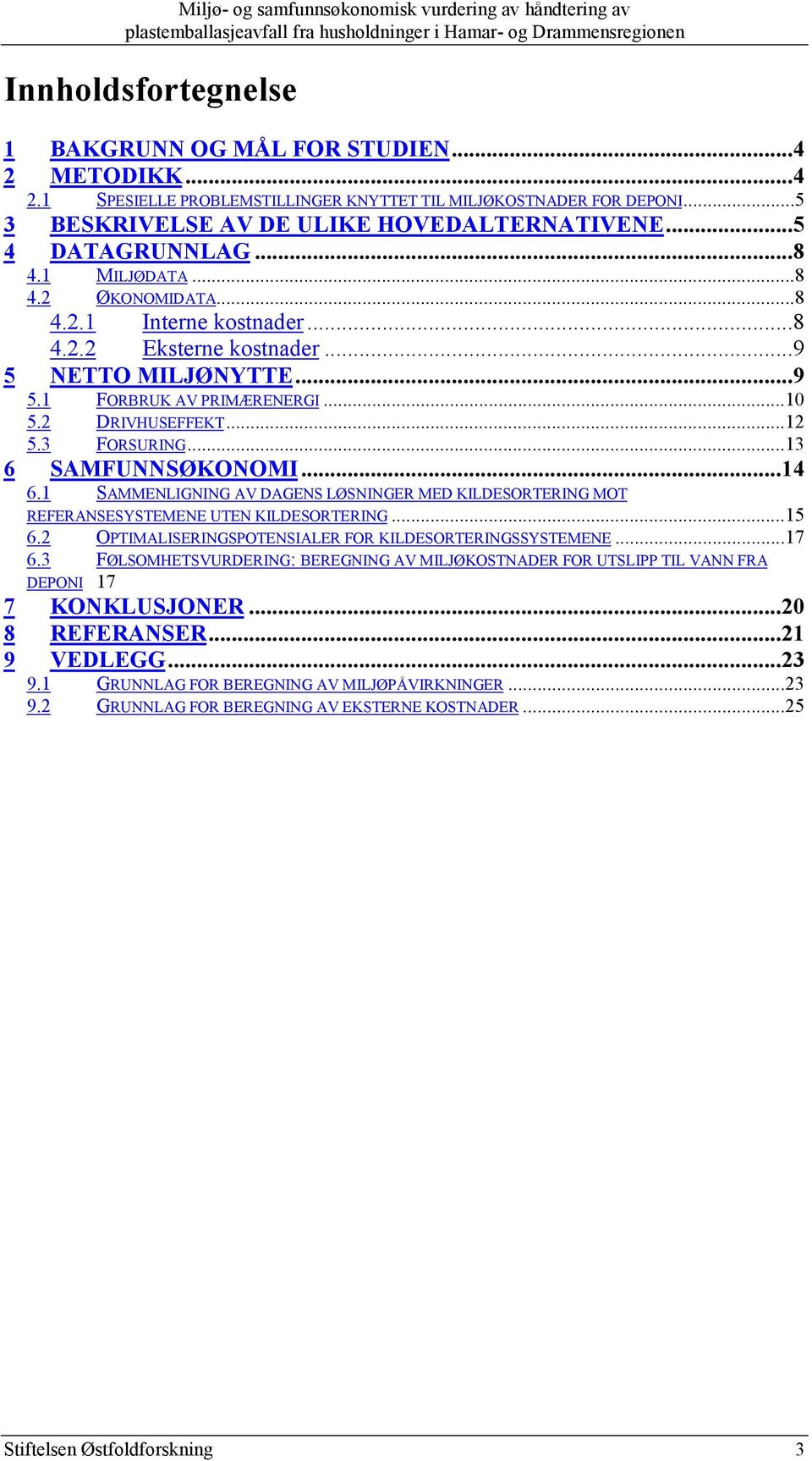 3 FORSURING...13 6 SAMFUNNSØKONOMI...14 6.1 SAMMENLIGNING AV DAGENS LØSNINGER MED KILDESORTERING MOT REFERANSESYSTEMENE UTEN KILDESORTERING...15 6.