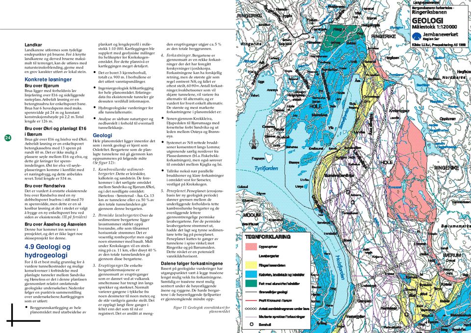 Konkrete løsninger Bru over Bjørum Brua ligger med forholdsvis lav linjeføring over E16 og sideliggende rasteplass. Anbefalt løsning er en betongtraubru for enkeltsporet bane.