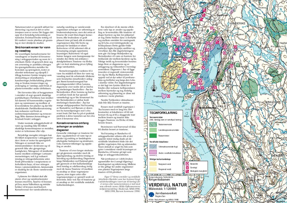 Små konsekvenser for vann og vassdrag De vesentligste konsekvensene for vassdragene er knyttet til forurensning i anleggsperioden og noen år i etterkant.