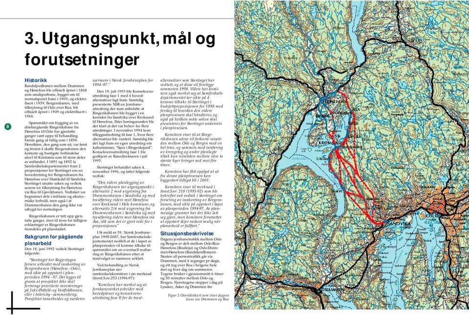 Etter høringsrunden ble presenteres for Stortinget underveis 8 direktegående Ringeriksbane fra det klart at det var behov for flere i planprosessen. 9 Hønefoss til Oslo har gjentatte utredninger.