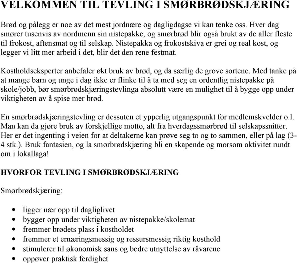 Nistepakka og frokostskiva er grei og real kost, og legger vi litt mer arbeid i det, blir det den rene festmat. Kostholdseksperter anbefaler økt bruk av brød, og da særlig de grove sortene.