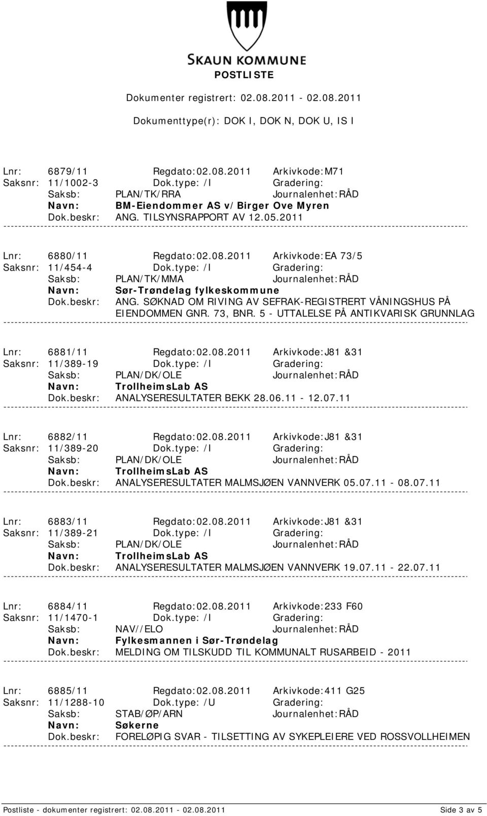 SØKNAD OM RIVING AV SEFRAK-REGISTRERT VÅNINGSHUS PÅ EIENDOMMEN GNR. 73, BNR. 5 - UTTALELSE PÅ ANTIKVARISK GRUNNLAG Lnr: 6881/11 Regdato:02.08.2011 Arkivkode:J81 &31 Saksnr: 11/389-19 Dok.