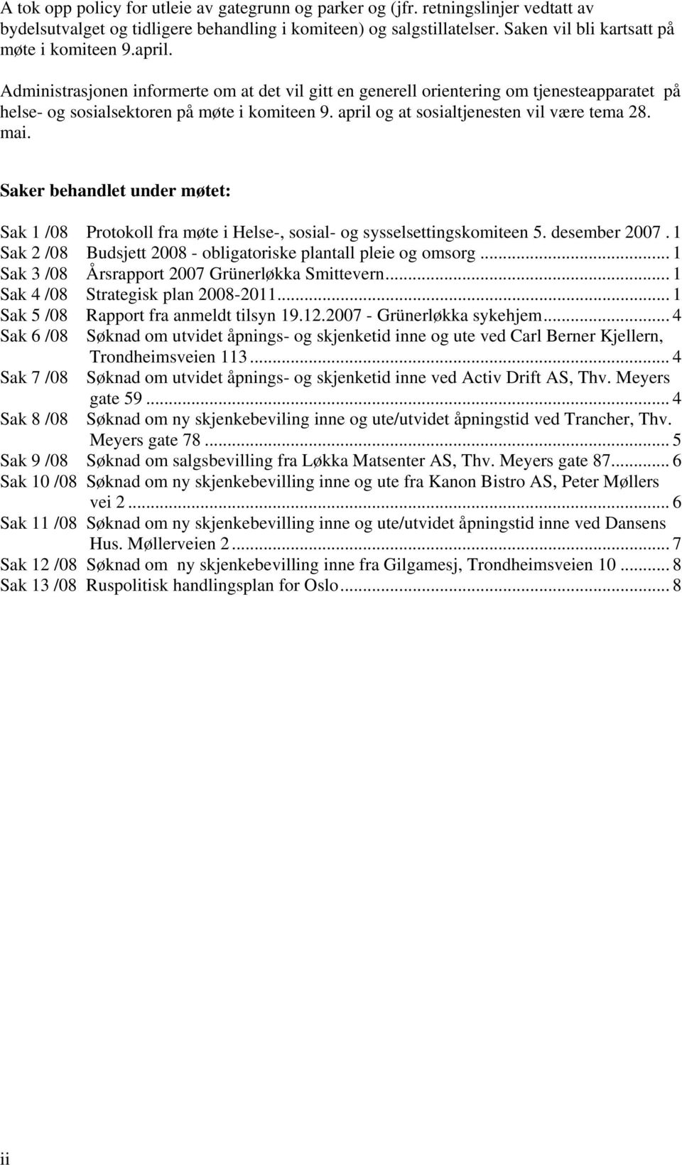 april og at sosialtjenesten vil være tema 28. mai. Saker behandlet under møtet: Sak 1 /08 Protokoll fra møte i Helse-, sosial- og sysselsettingskomiteen 5. desember 2007.