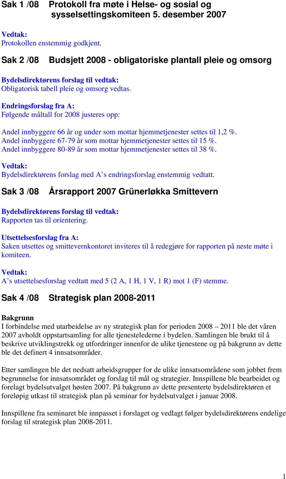 Endringsforslag fra A: Følgende måltall for 2008 justeres opp: Andel innbyggere 66 år og under som mottar hjemmetjenester settes til 1,2 %.