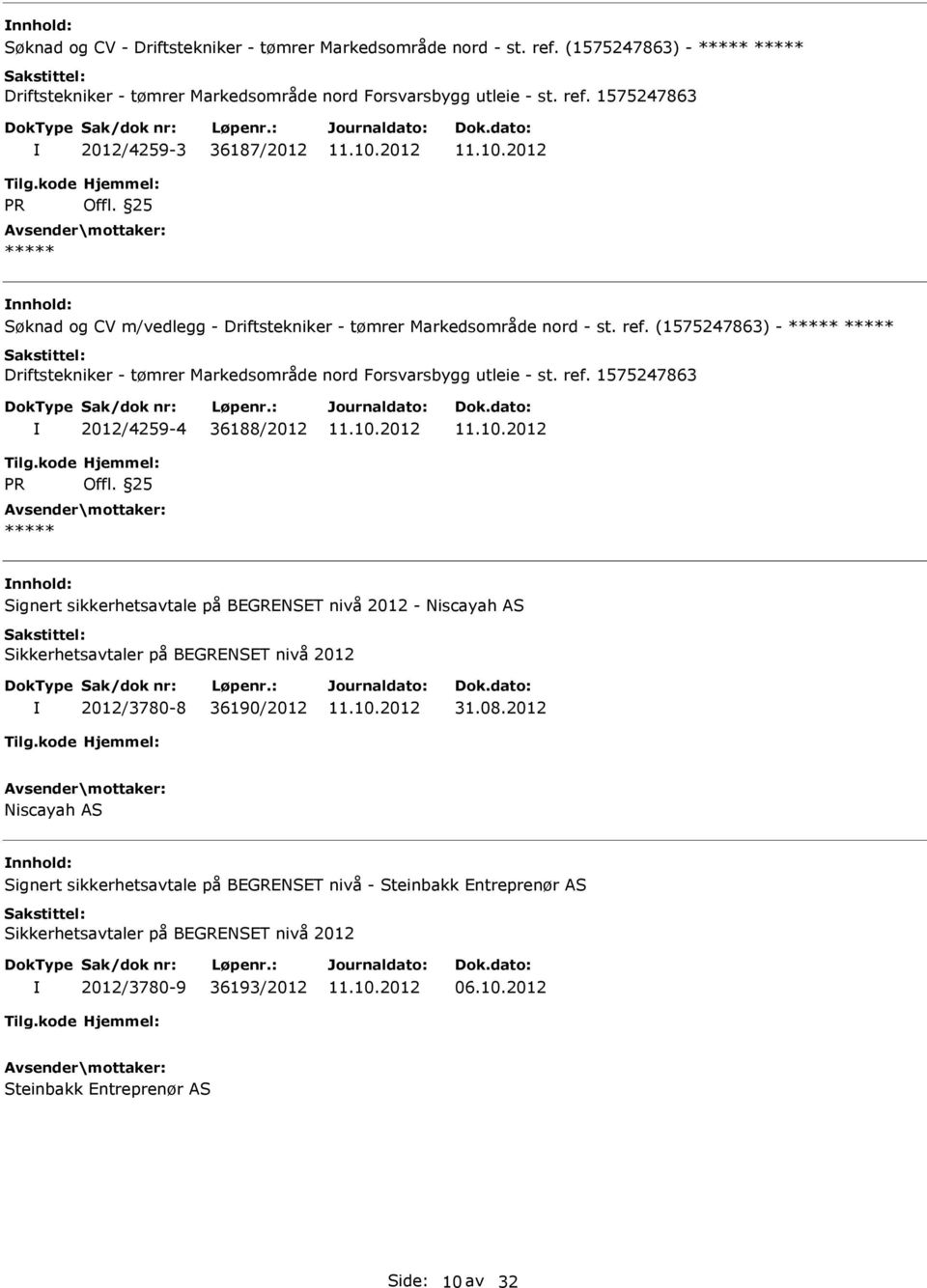 1575247863 2012/4259-4 36188/2012 Signert sikkerhetsavtale på BEGRENSET nivå 2012 - Niscayah AS Sikkerhetsavtaler på BEGRENSET nivå 2012 2012/3780-8 36190/2012 31.08.