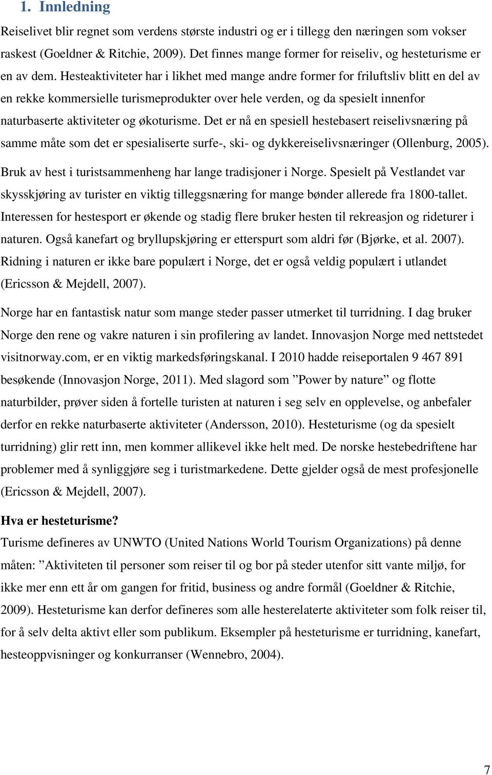 Hesteaktiviteter har i likhet med mange andre former for friluftsliv blitt en del av en rekke kommersielle turismeprodukter over hele verden, og da spesielt innenfor naturbaserte aktiviteter og