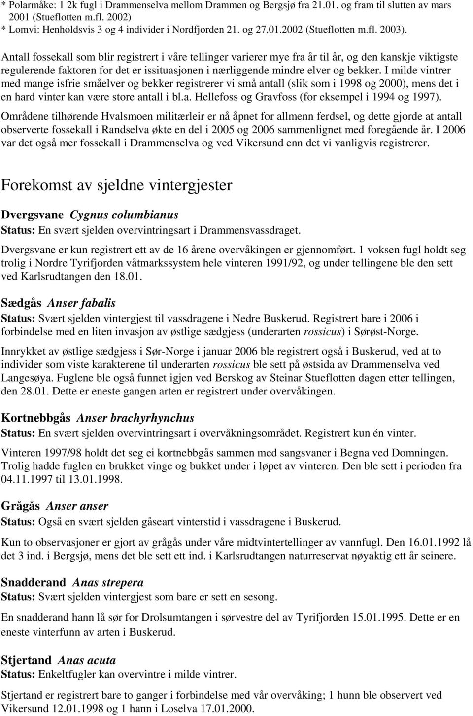 Antall fossekall som blir registrert i våre tellinger varierer mye fra år til år, og den kanskje viktigste regulerende faktoren for det er issituasjonen i nærliggende mindre elver og bekker.