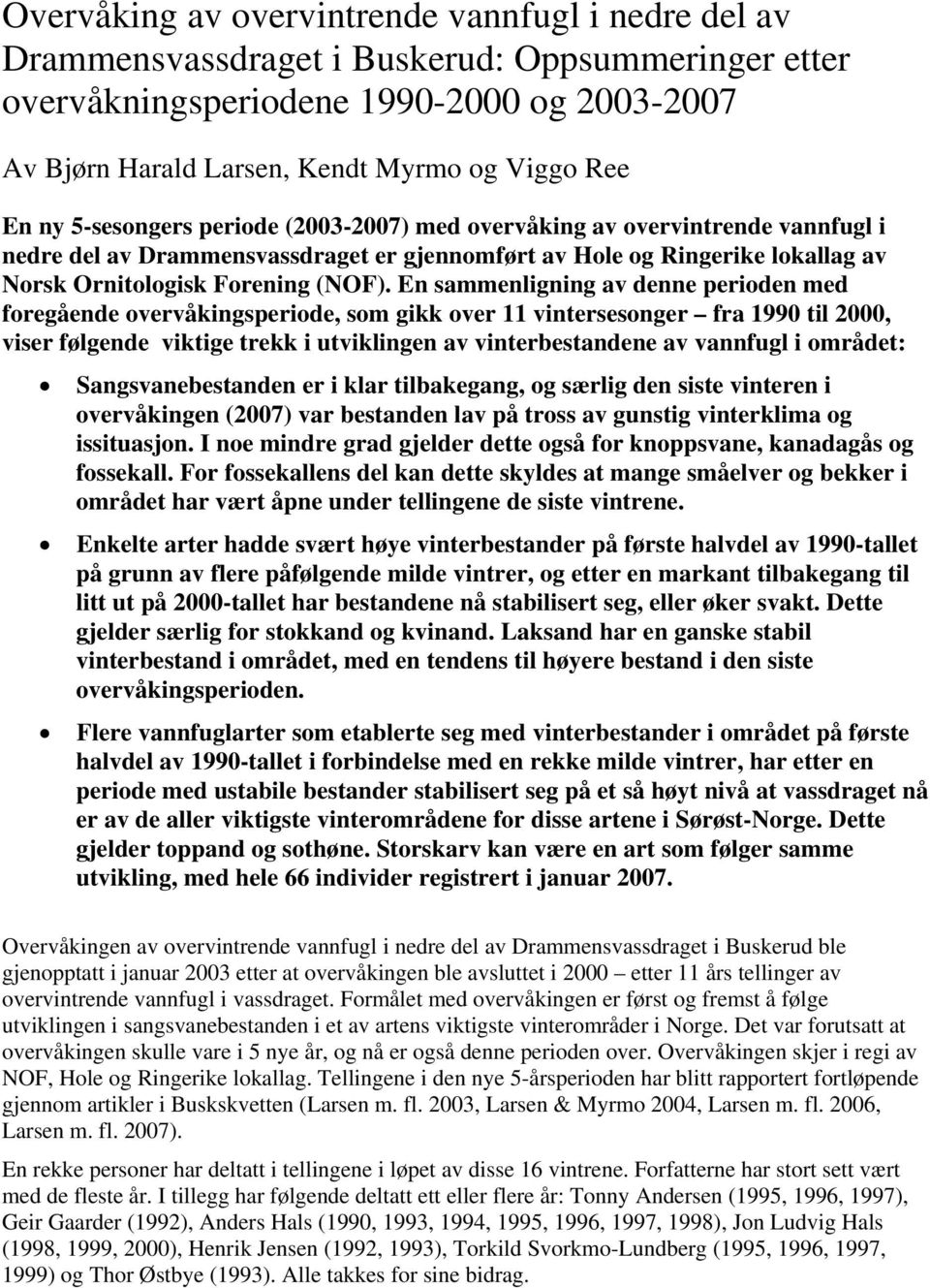 En sammenligning av denne perioden med foregående overvåkingsperiode, som gikk over 11 vintersesonger fra 1990 til 2000, viser følgende viktige trekk i utviklingen av vinterbestandene av vannfugl i