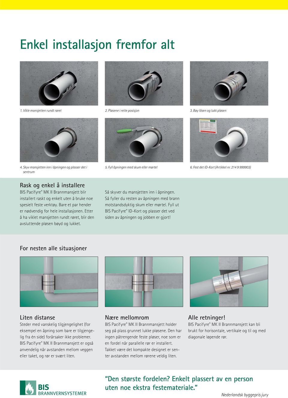 214 9 999903) Rask og enkel å installere BIS Pacifyre MK II Brannmansjett blir installert raskt og enkelt uten å bruke noe spesielt feste verktøy.