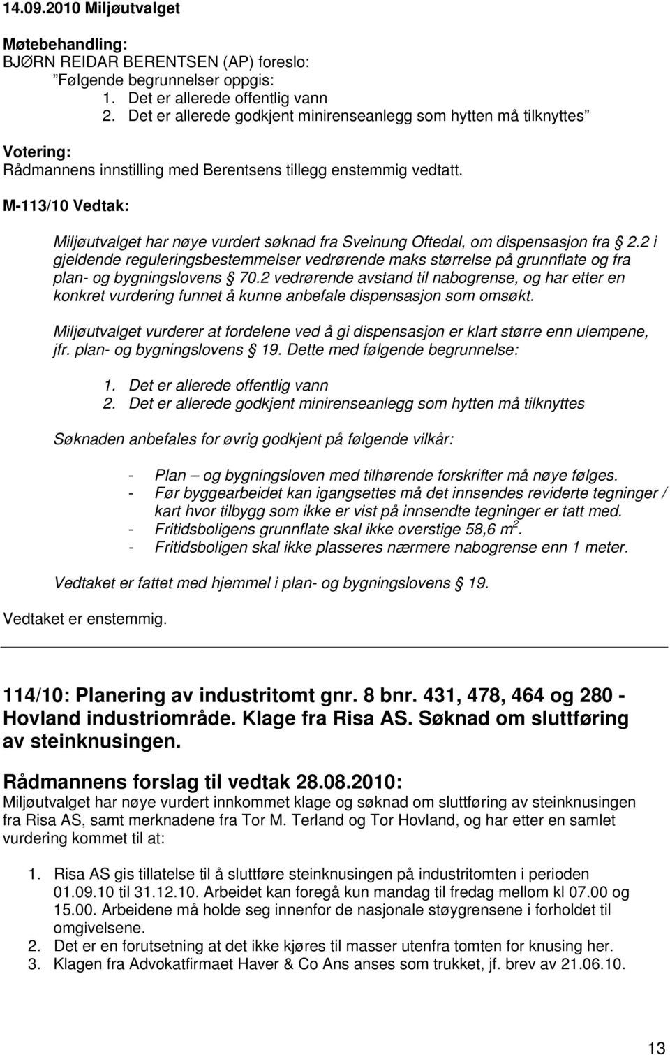 M-113/10 Vedtak: Miljøutvalget har nøye vurdert søknad fra Sveinung Oftedal, om dispensasjon fra 2.