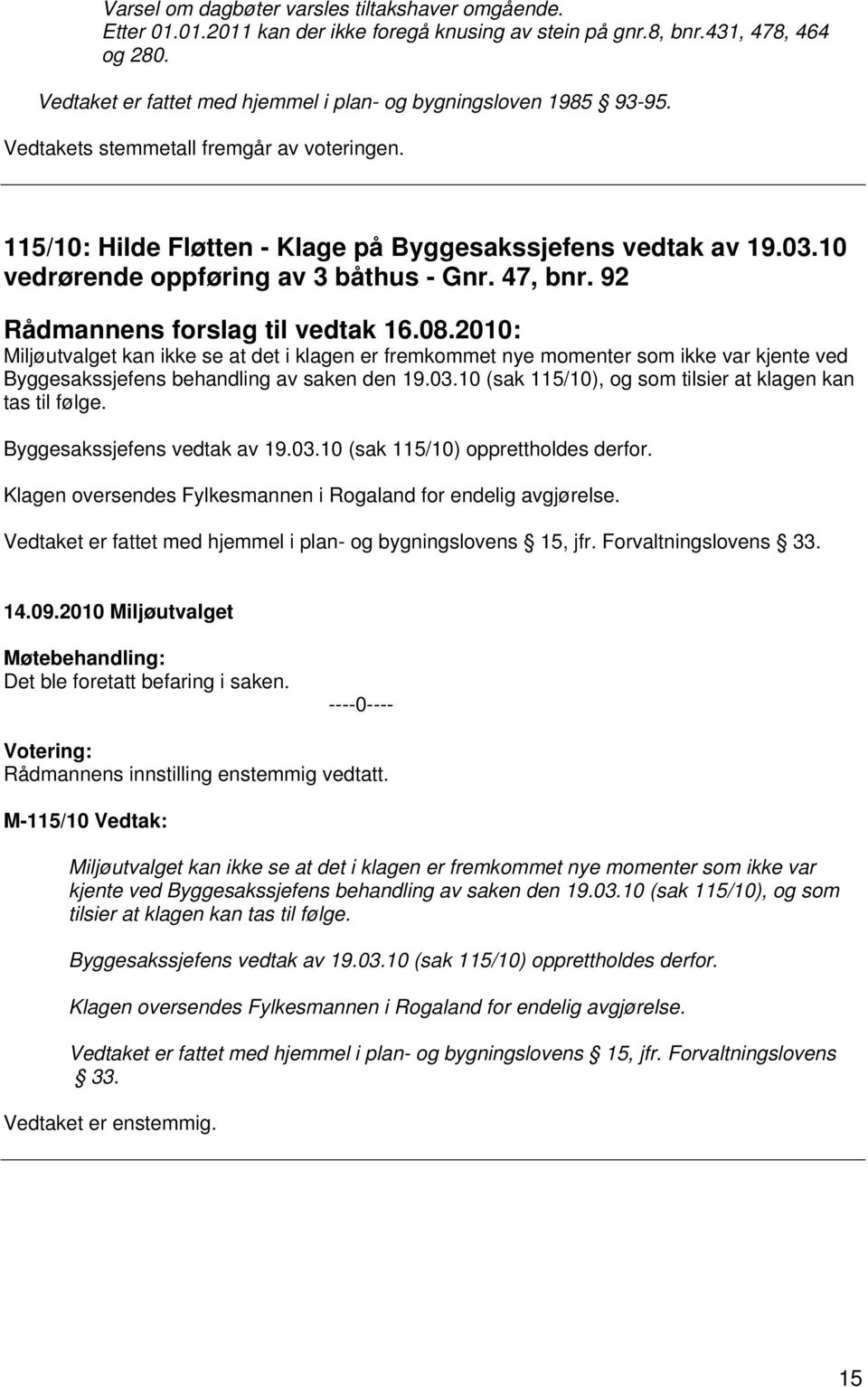 10 vedrørende oppføring av 3 båthus - Gnr. 47, bnr. 92 Rådmannens forslag til vedtak 16.08.