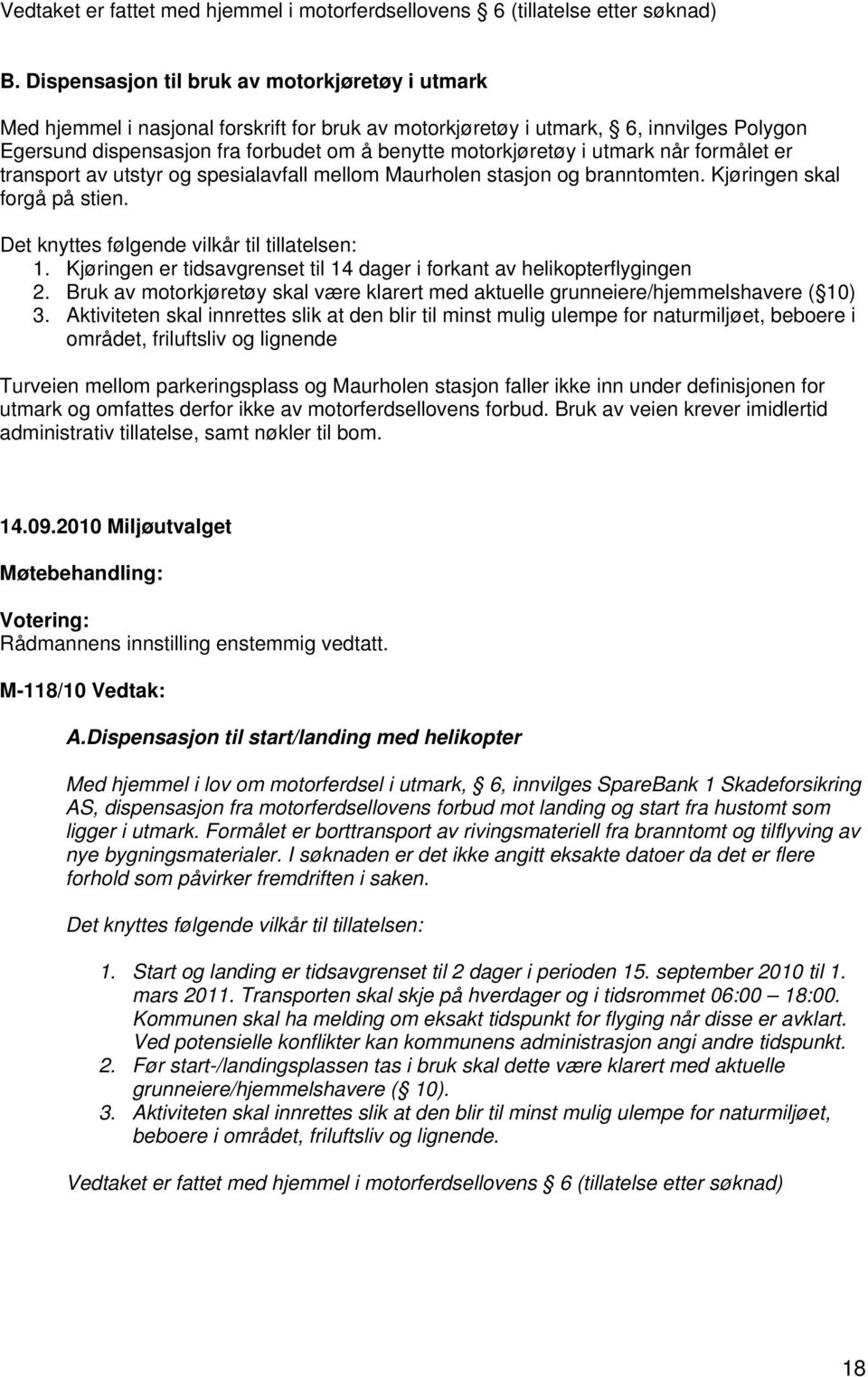 i utmark når formålet er transport av utstyr og spesialavfall mellom Maurholen stasjon og branntomten. Kjøringen skal forgå på stien. Det knyttes følgende vilkår til tillatelsen: 1.