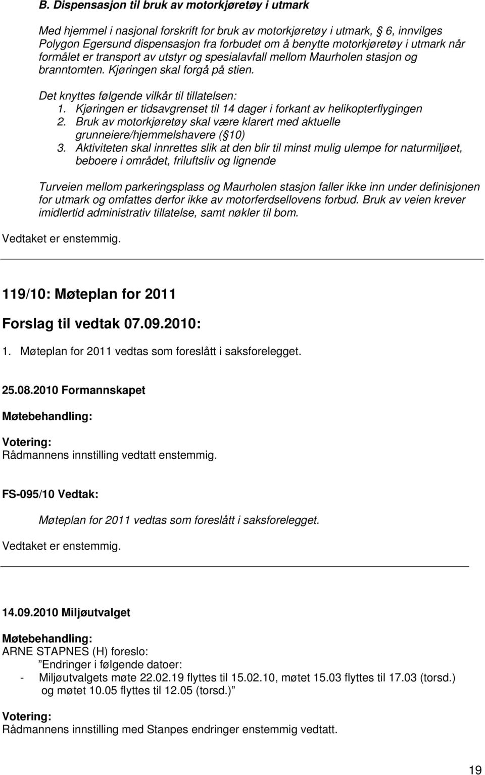 Kjøringen er tidsavgrenset til 14 dager i forkant av helikopterflygingen 2. Bruk av motorkjøretøy skal være klarert med aktuelle grunneiere/hjemmelshavere ( 10) 3.