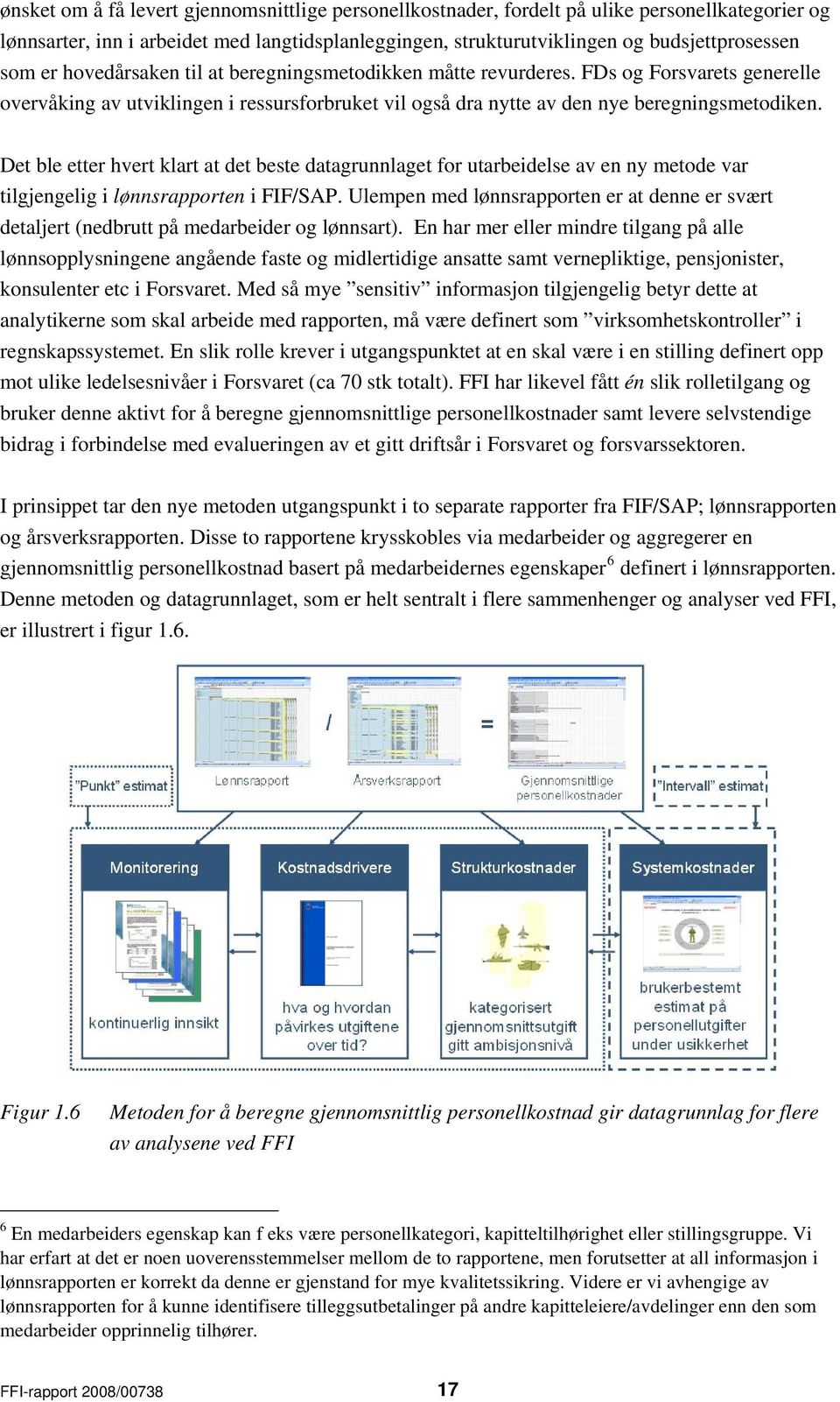 Det ble etter hvert klart at det beste datagrunnlaget for utarbeidelse av en ny metode var tilgjengelig i lønnsrapporten i FIF/SAP.