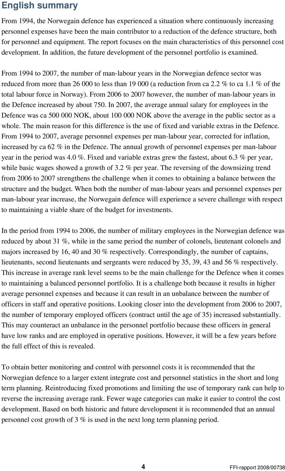 From 1994 to 27, the number of man-labour years in the Norwegian defence sector was reduced from more than 26 to less than 19 (a reduction from ca 2.2 % to ca 1.