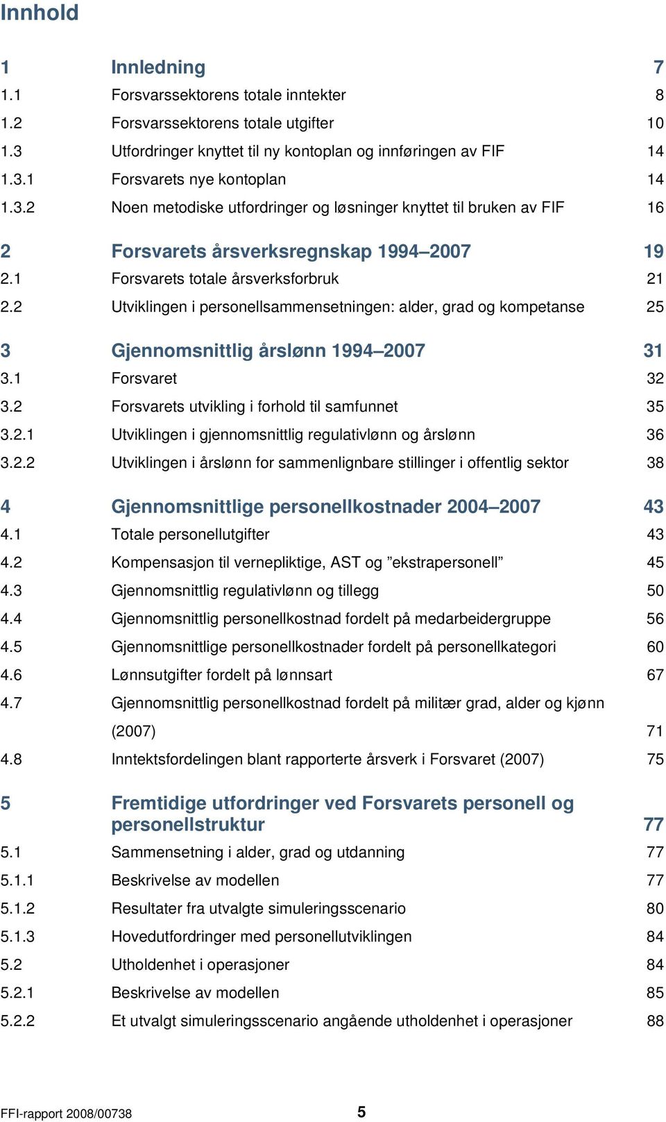 2 Utviklingen i personellsammensetningen: alder, grad og kompetanse 25 3 Gjennomsnittlig årslønn 1994 27 31 3.1 Forsvaret 32 3.2 Forsvarets utvikling i forhold til samfunnet 35 3.2.1 Utviklingen i gjennomsnittlig regulativlønn og årslønn 36 3.