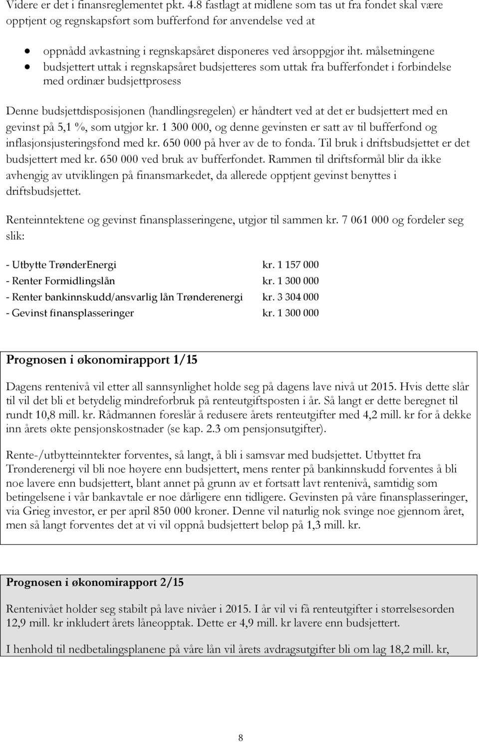 målsetningene budsjettert uttak i regnskapsåret budsjetteres som uttak fra bufferfondet i forbindelse med ordinær budsjettprosess Denne budsjettdisposisjonen (handlingsregelen) er håndtert ved at det