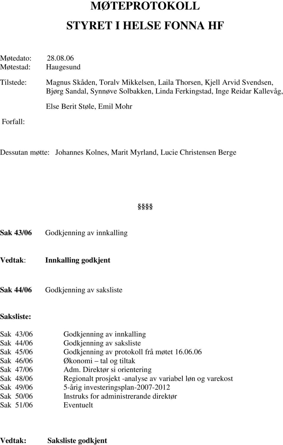 Mohr Forfall: Dessutan møtte: Johannes Kolnes, Marit Myrland, Lucie Christensen Berge Sak 43/06 Godkjenning av innkalling Vedtak: Innkalling godkjent Sak 44/06 Godkjenning av saksliste Saksliste: Sak