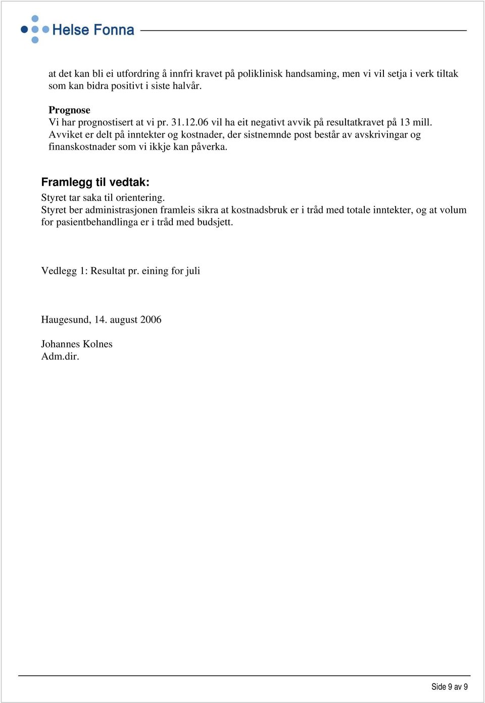 Avviket er delt på inntekter og kostnader, der sistnemnde post består av avskrivingar og finanskostnader som vi ikkje kan påverka.