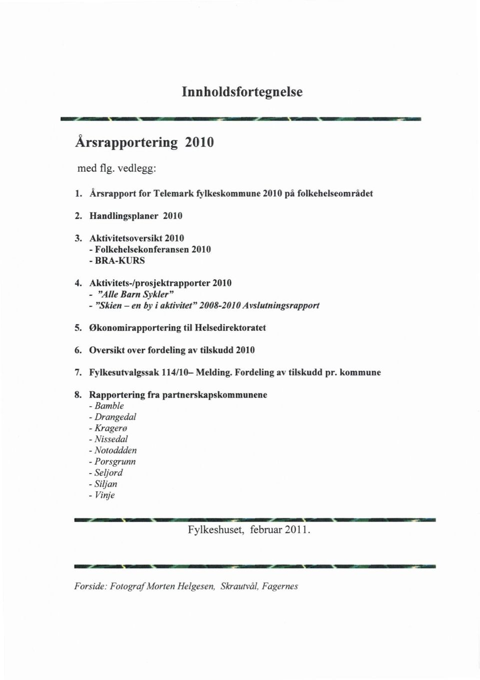 Økonomirapportering til Helsedirektoratet 6. Oversikt over fordeling av tilskudd 2010 7. Fylkesutvalgssak 114/10 Melding. Fordeling av tilskudd pr. kommune 8.