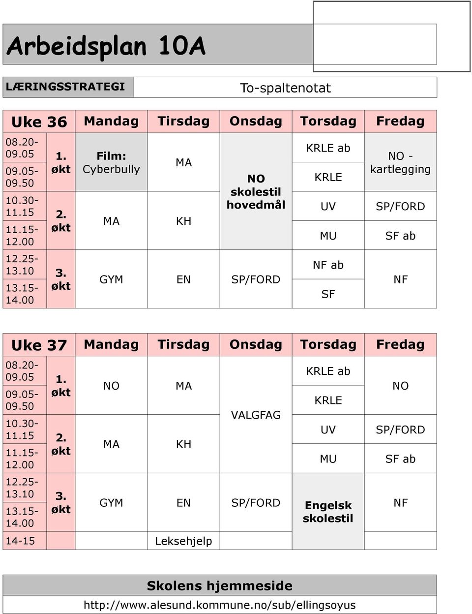 00 Film: Cyberbully KH NO skolestil hovedmål GYM EN SP/FORD KRLE ab KRLE UV MU NF ab SF NO - kartlegging SP/FORD SF ab NF Uke 37 Mandag Tirsdag Onsdag