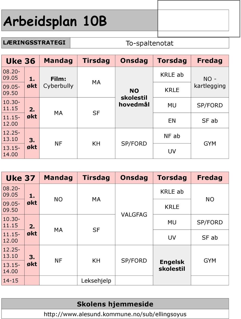 00 Film: Cyberbully SF NO skolestil hovedmål NF KH SP/FORD KRLE ab KRLE MU EN NF ab UV NO - kartlegging SP/FORD SF ab GYM Uke 37 Mandag Tirsdag Onsdag