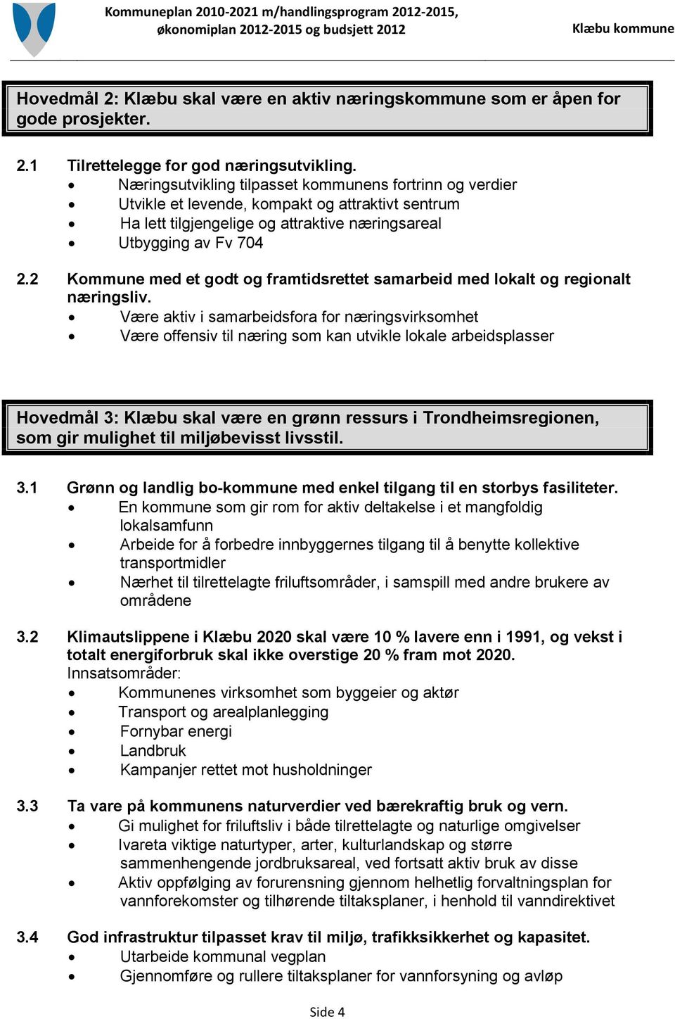 2 Kommune med et godt og framtidsrettet samarbeid med lokalt og regionalt næringsliv.