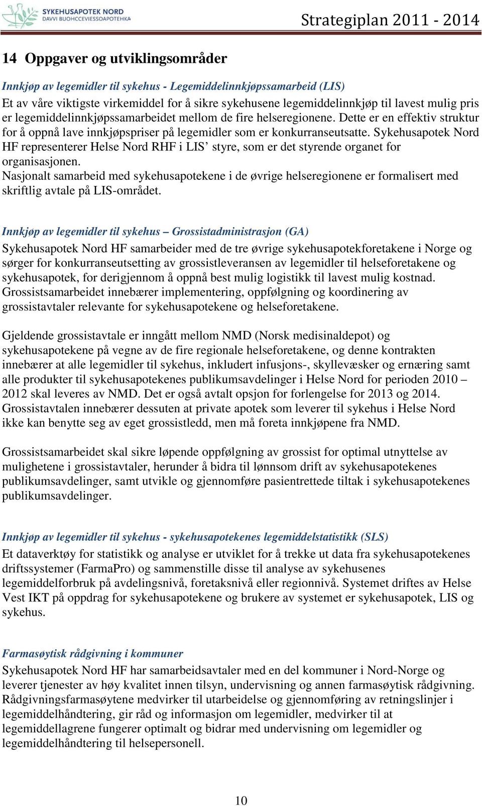 Sykehusapotek Nord HF representerer Helse Nord RHF i LIS styre, som er det styrende organet for organisasjonen.