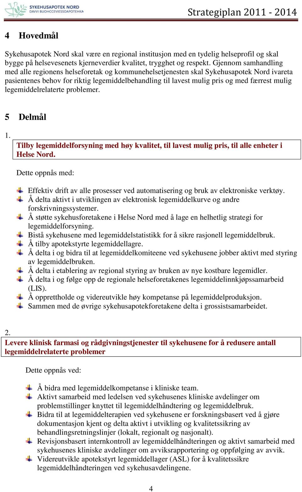 mulig legemiddelrelaterte problemer. 5 Delmål 1. Tilby legemiddelforsyning med høy kvalitet, til lavest mulig pris, til alle enheter i Helse Nord.