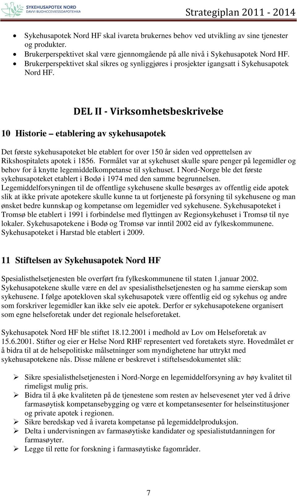 DEL II - Virksomhetsbeskrivelse 10 Historie etablering av sykehusapotek Det første sykehusapoteket ble etablert for over 150 år siden ved opprettelsen av Rikshospitalets apotek i 1856.