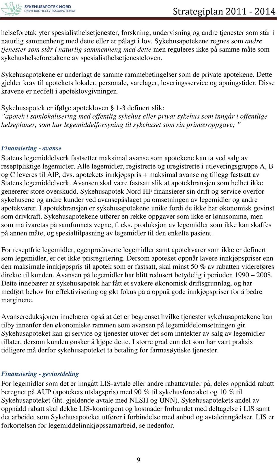 Sykehusapotekene er underlagt de samme rammebetingelser som de private apotekene. Dette gjelder krav til apotekets lokaler, personale, varelager, leveringsservice og åpningstider.