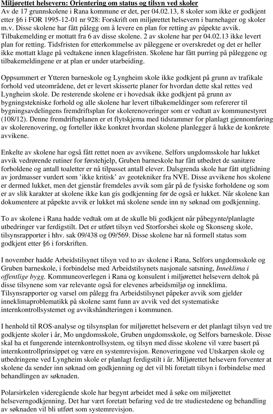 Tilbakemelding er mottatt fra 6 av disse skolene. 2 av skolene har per 04.02.13 ikke levert plan for retting.