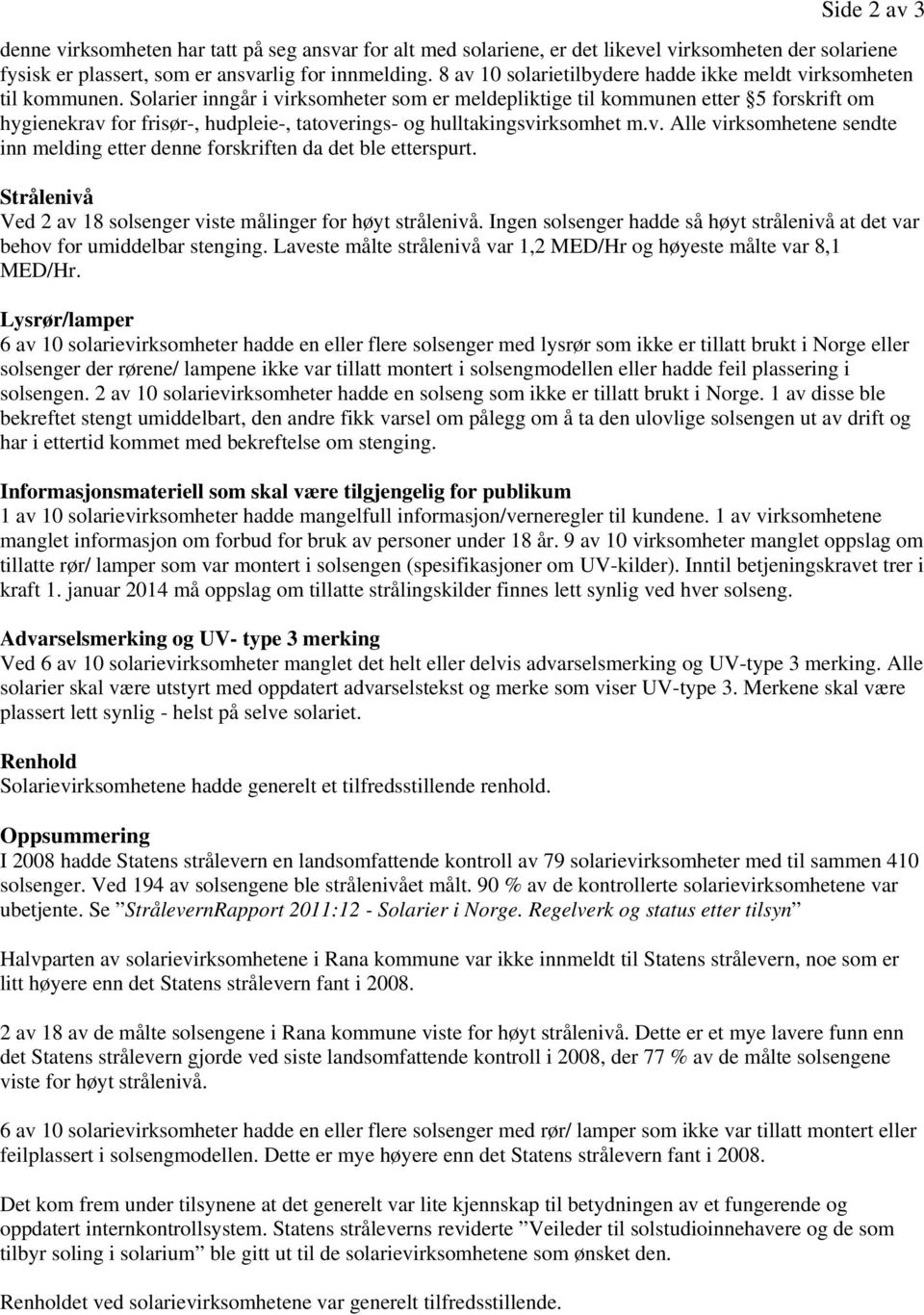 Solarier inngår i virksomheter som er meldepliktige til kommunen etter 5 forskrift om hygienekrav for frisør-, hudpleie-, tatoverings- og hulltakingsvirksomhet m.v. Alle virksomhetene sendte inn melding etter denne forskriften da det ble etterspurt.