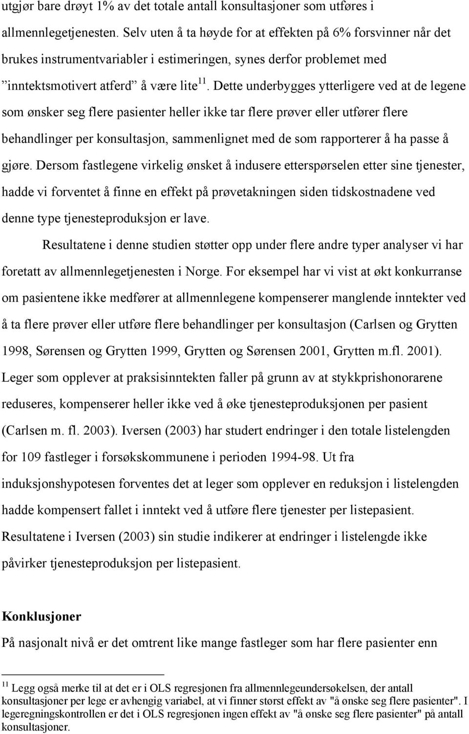 Dette underbygges ytterligere ved at de legene som ønsker seg flere pasienter heller ikke tar flere prøver eller utfører flere behandlinger per konsultasjon, sammenlignet med de som rapporterer å ha