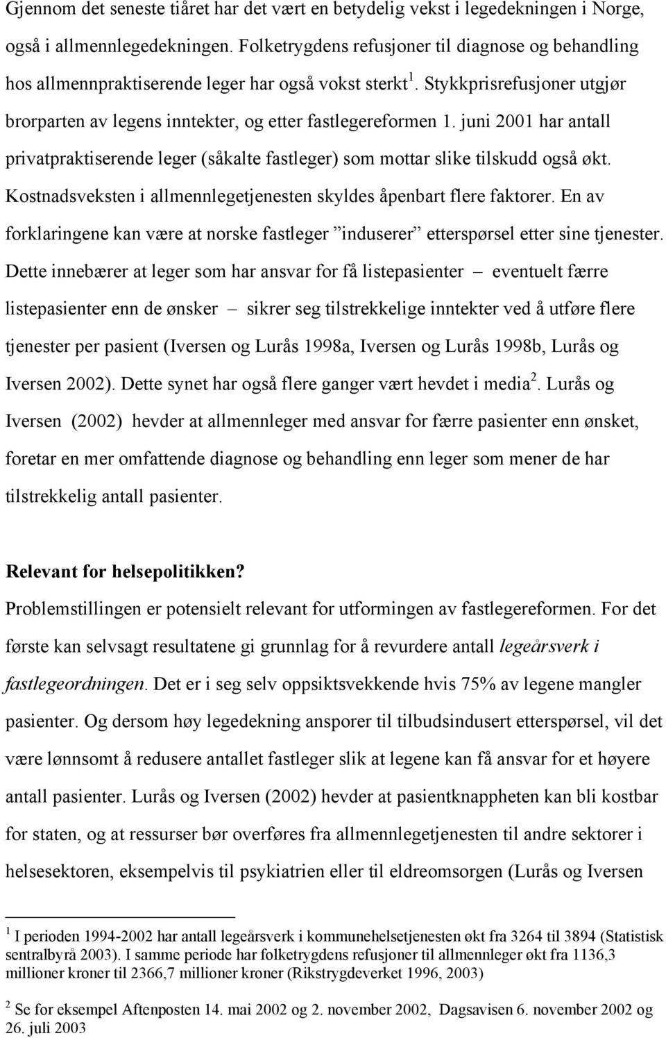 juni 2001 har antall privatpraktiserende leger (såkalte fastleger) som mottar slike tilskudd også økt. Kostnadsveksten i allmennlegetjenesten skyldes åpenbart flere faktorer.