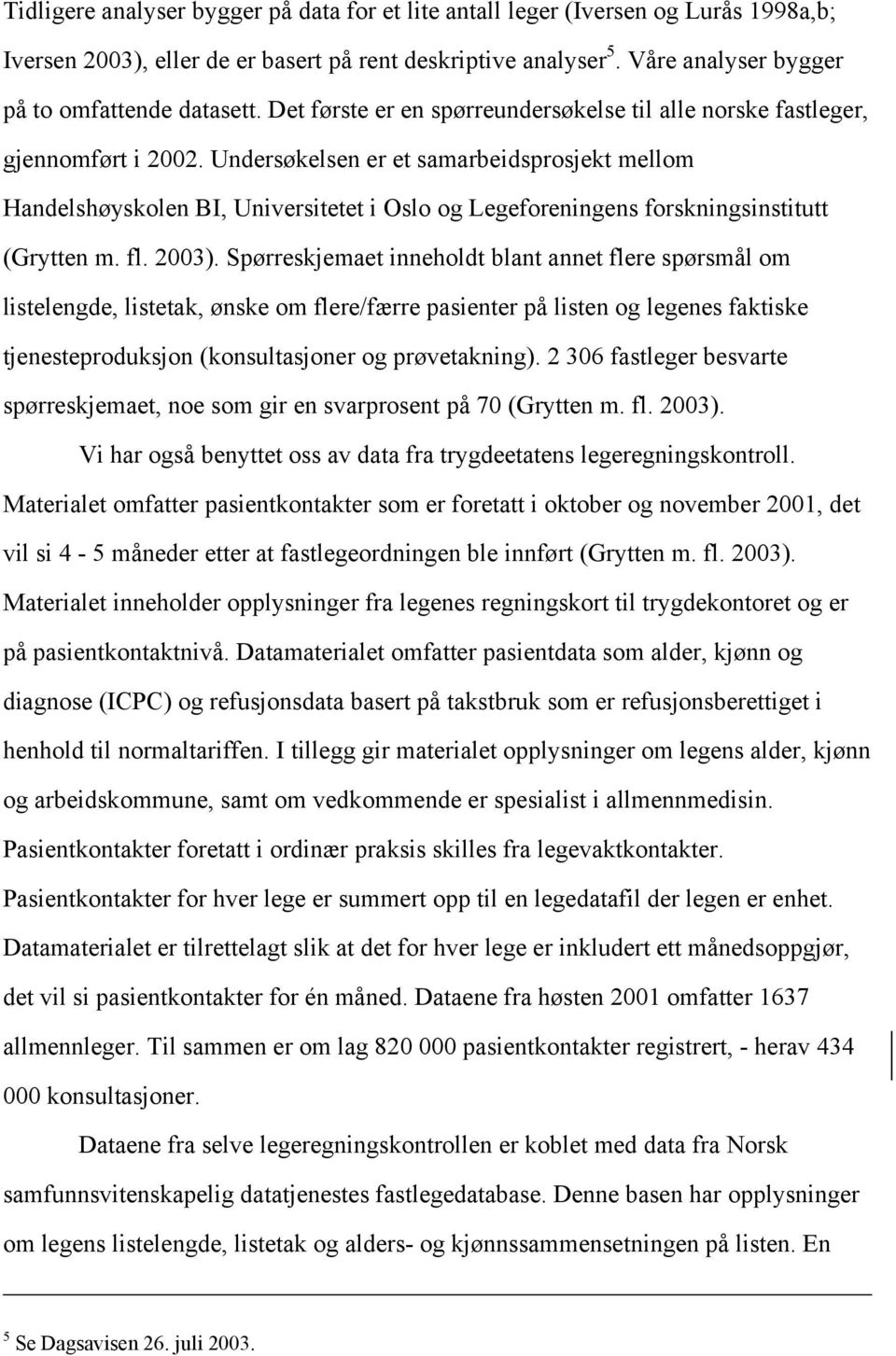 Undersøkelsen er et samarbeidsprosjekt mellom Handelshøyskolen BI, Universitetet i Oslo og Legeforeningens forskningsinstitutt (Grytten m. fl. 2003).