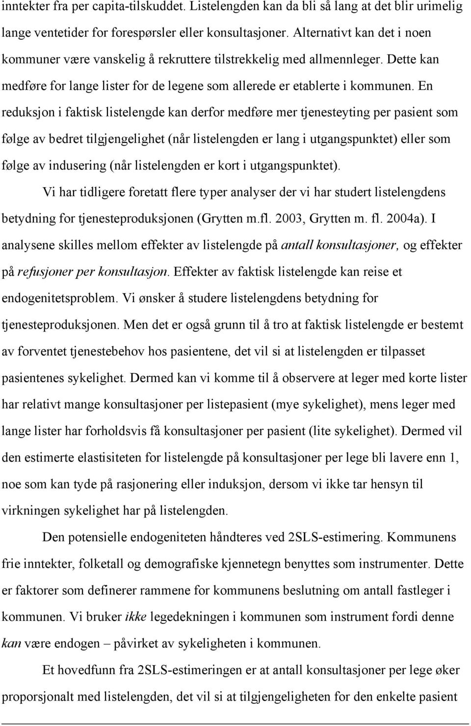 En reduksjon i faktisk listelengde kan derfor medføre mer tjenesteyting per pasient som følge av bedret tilgjengelighet (når listelengden er lang i utgangspunktet) eller som følge av indusering (når