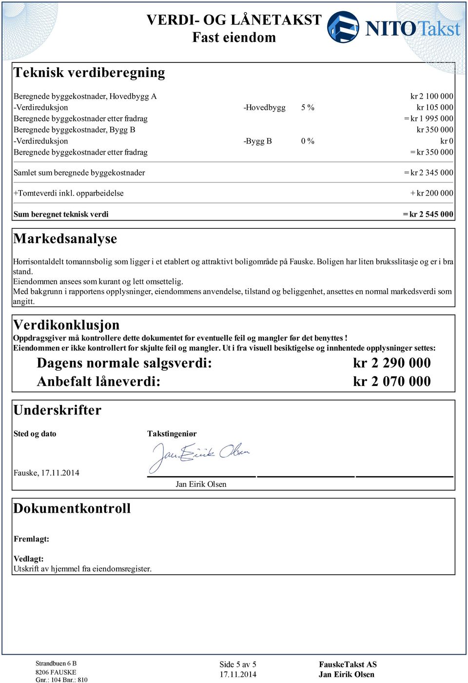 omannbolg om lggr ablr og arakv bolgområd på Fauk Bolgn har ln bruklaj og r bra and Endommn an om kuran og l omlg Md bakgrunn rapporn opplynngr, ndommn anvndl, land og blggnh, an n normal markdvrd om