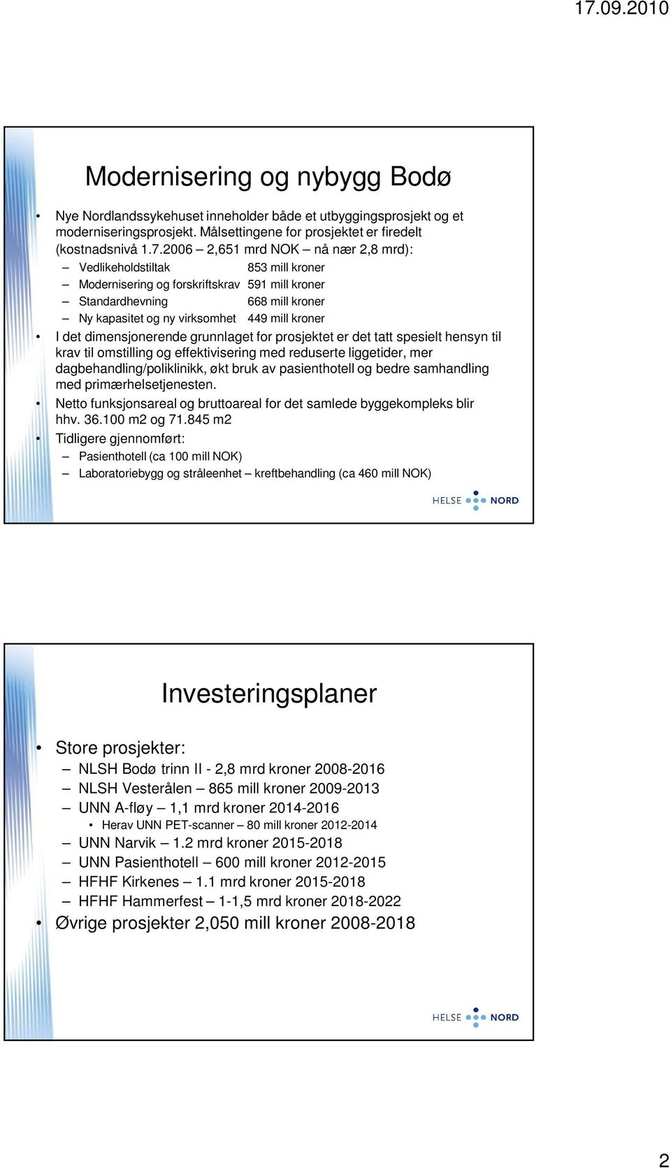 dimensjonerende grunnlaget for prosjektet er det tatt spesielt hensyn til krav til omstilling og effektivisering med reduserte liggetider, mer dagbehandling/poliklinikk, økt bruk av pasienthotell og