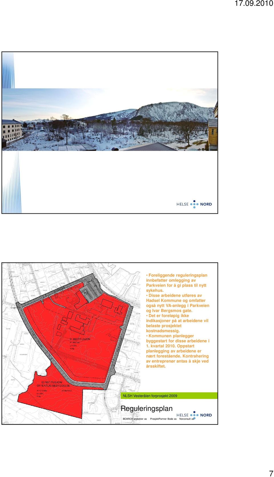 Det er foreløpig ikke indikasjoner på at arbeidene vil belaste prosjektet kostnadsmessig. Kommunen planlegger byggestart for disse arbeidene i 1.