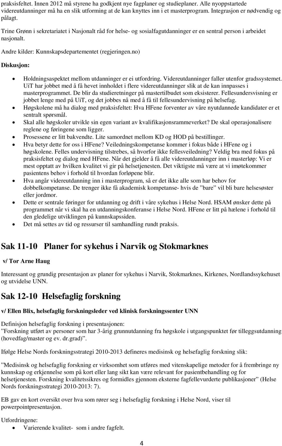 Andre kilder: Kunnskapsdepartementet (regjeringen.no) Diskusjon: Holdningsaspektet mellom utdanninger er ei utfordring. Videreutdanninger faller utenfor gradssystemet.