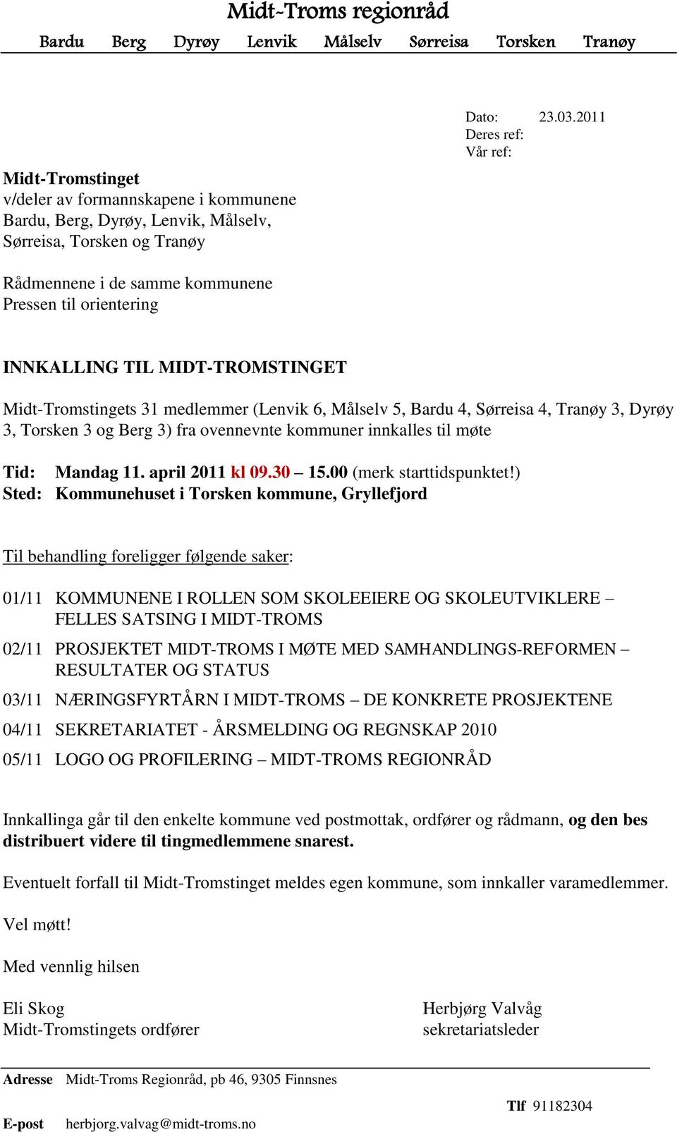 2011 Deres ref: Vår ref: Rådmennene i de samme kommunene Pressen til orientering INNKALLING TIL MIDT-TROMSTINGET Midt-Tromstingets 31 medlemmer (Lenvik 6, Målselv 5, Bardu 4, Sørreisa 4, Tranøy 3,