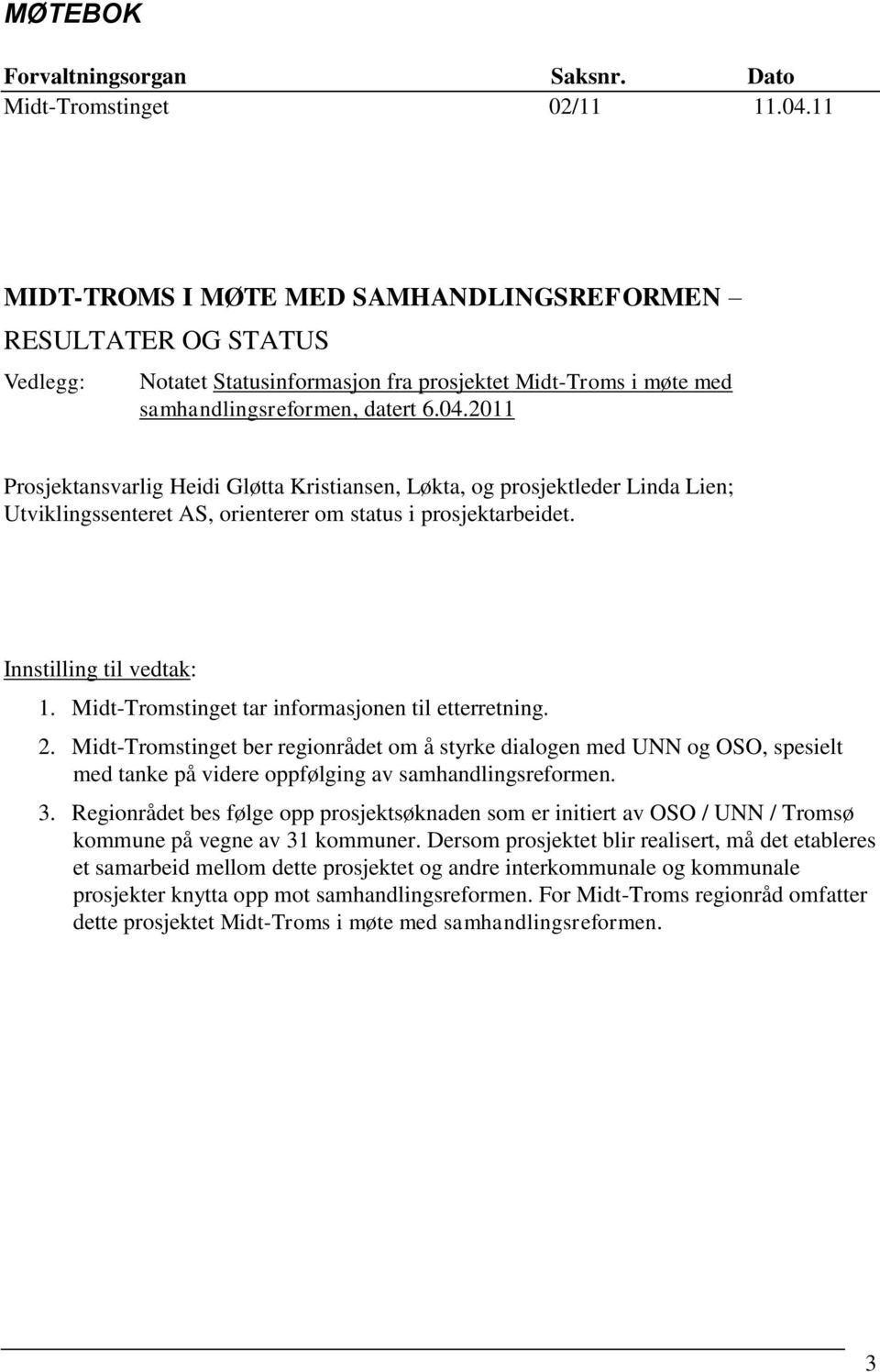 2011 Prosjektansvarlig Heidi Gløtta Kristiansen, Løkta, og prosjektleder Linda Lien; Utviklingssenteret AS, orienterer om status i prosjektarbeidet. Innstilling til vedtak: 1.