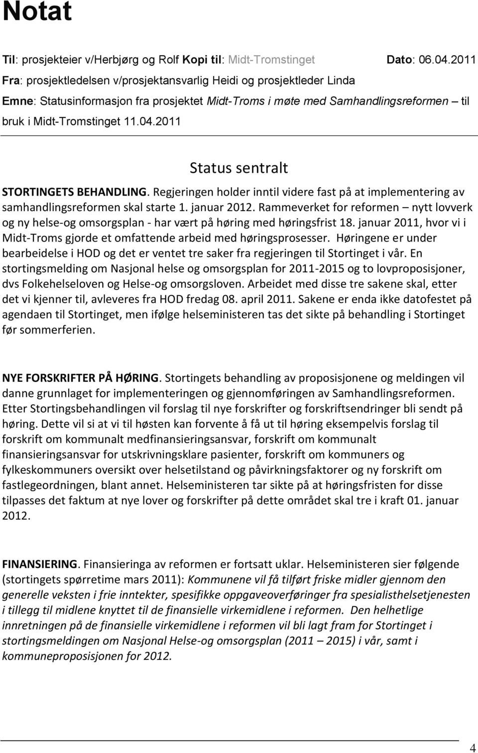 2011 Status sentralt STORTINGETS BEHANDLING. Regjeringen holder inntil videre fast på at implementering av samhandlingsreformen skal starte 1. januar 2012.