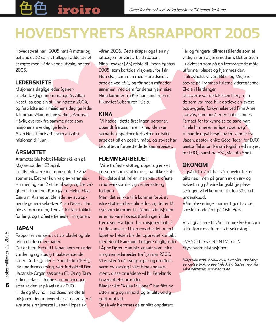 LEDERSKIFTE Misjonens daglige leder (generalsekretær) gjennom mange år, Allan Neset, sa opp sin stilling høsten 2004, og fratrådte som misjonens daglige leder 1. februar.