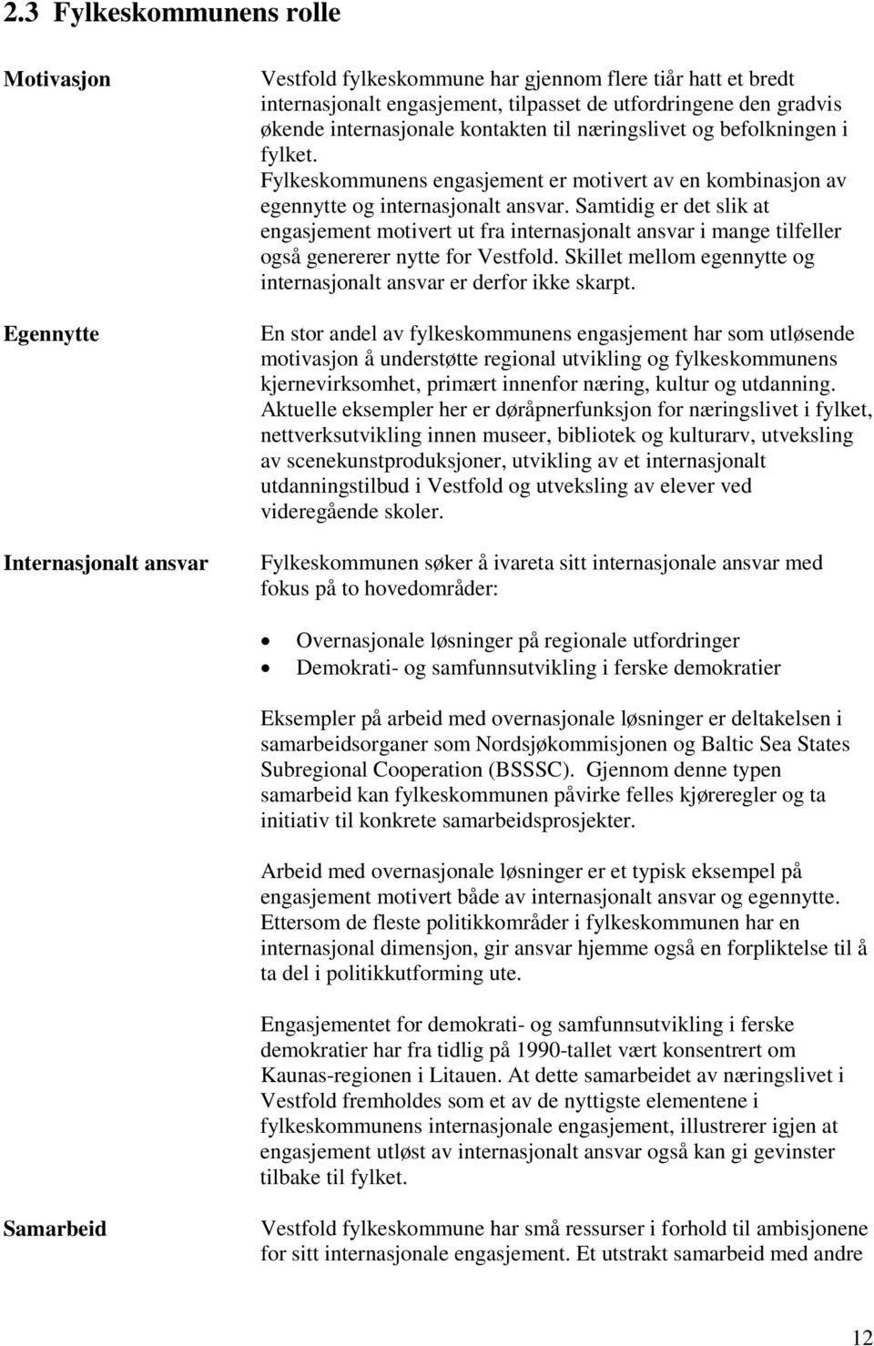 Samtidig er det slik at engasjement motivert ut fra internasjonalt ansvar i mange tilfeller også genererer nytte for Vestfold. Skillet mellom egennytte og internasjonalt ansvar er derfor ikke skarpt.