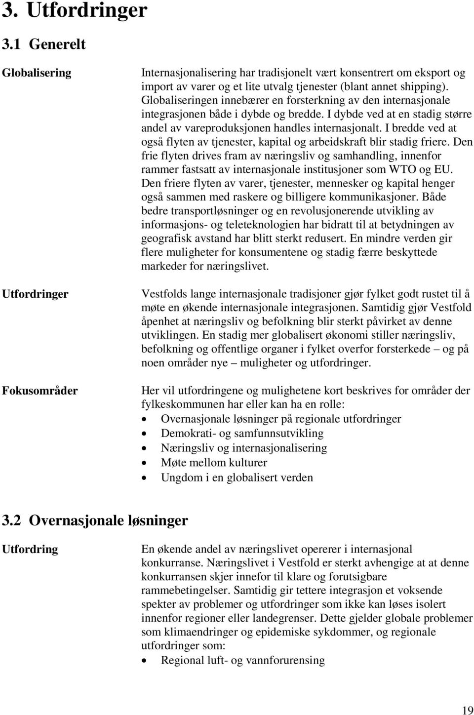 Globaliseringen innebærer en forsterkning av den internasjonale integrasjonen både i dybde og bredde. I dybde ved at en stadig større andel av vareproduksjonen handles internasjonalt.