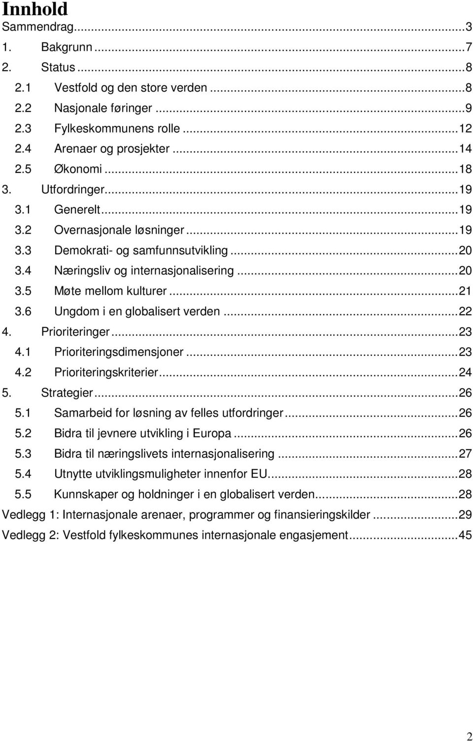 6 Ungdom i en globalisert verden... 22 4. Prioriteringer... 23 4.1 Prioriteringsdimensjoner... 23 4.2 Prioriteringskriterier... 24 5. Strategier... 26 5.1 Samarbeid for løsning av felles utfordringer.