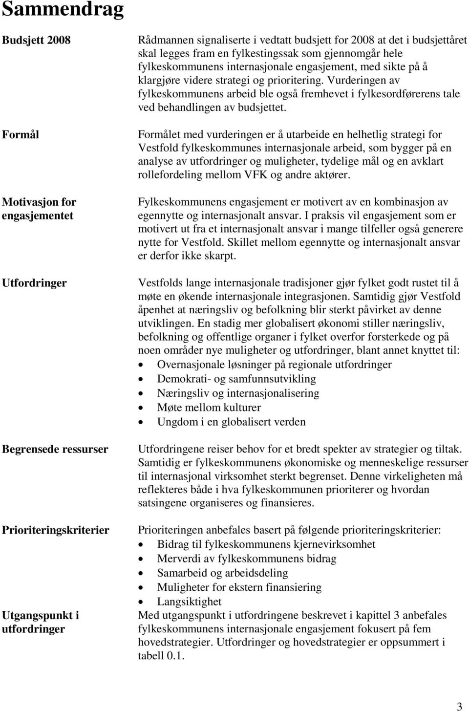 Vurderingen av fylkeskommunens arbeid ble også fremhevet i fylkesordførerens tale ved behandlingen av budsjettet.