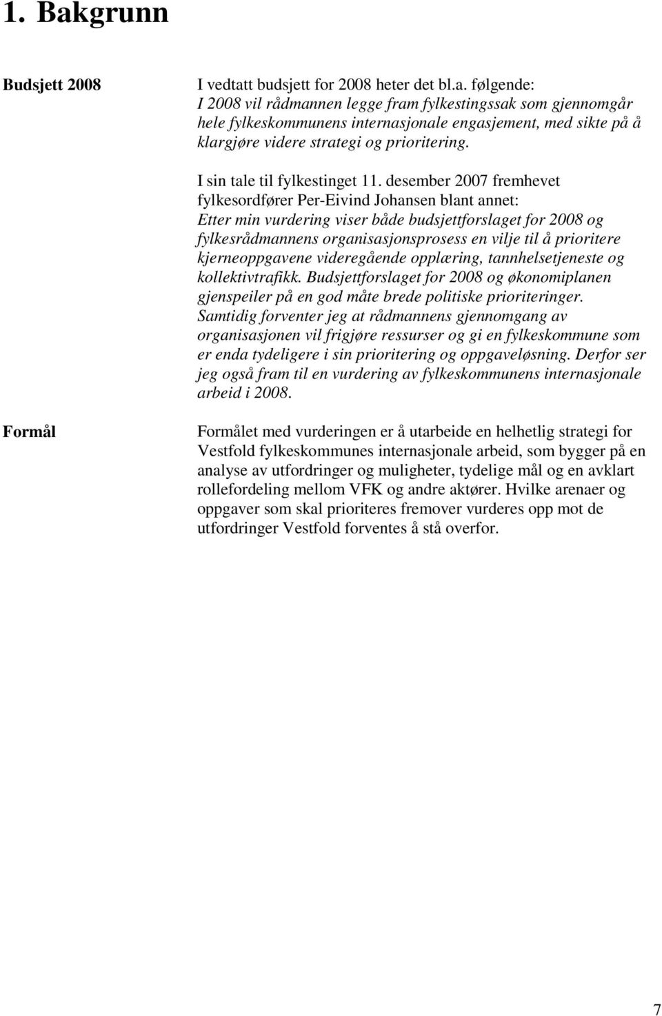 desember 2007 fremhevet fylkesordfører Per-Eivind Johansen blant annet: Etter min vurdering viser både budsjettforslaget for 2008 og fylkesrådmannens organisasjonsprosess en vilje til å prioritere